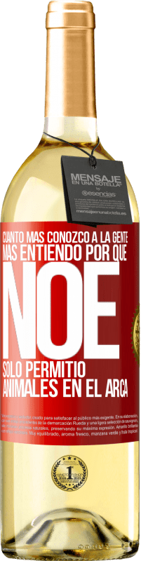 29,95 € Envío gratis | Vino Blanco Edición WHITE Cuanto más conozco a la gente, más entiendo por qué Noé solo permitió animales en el arca Etiqueta Roja. Etiqueta personalizable Vino joven Cosecha 2025 Verdejo