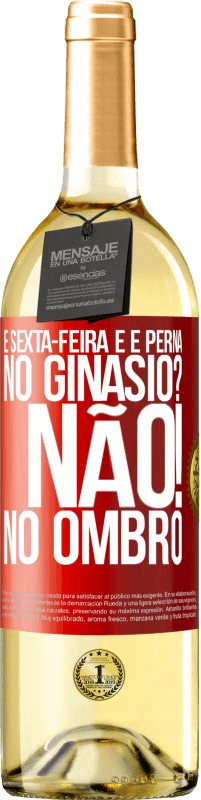 29,95 € Envio grátis | Vinho branco Edição WHITE É sexta-feira e é perna. No ginásio? Não! no ombro Etiqueta Vermelha. Etiqueta personalizável Vinho jovem Colheita 2023 Verdejo