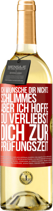 29,95 € Kostenloser Versand | Weißwein WHITE Ausgabe Ich wünsche dir nichts Schlimmes, aber ich hoffe, du verliebst dich zur Prüfungszeit Rote Markierung. Anpassbares Etikett Junger Wein Ernte 2023 Verdejo