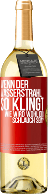 29,95 € Kostenloser Versand | Weißwein WHITE Ausgabe Wenn der Wasserstrahl so klingt, wie wird wohl der Schlauch sein? Rote Markierung. Anpassbares Etikett Junger Wein Ernte 2023 Verdejo