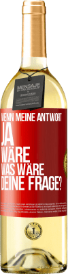 29,95 € Kostenloser Versand | Weißwein WHITE Ausgabe Wenn meine Antwort Ja wäre, was wäre deine Frage? Rote Markierung. Anpassbares Etikett Junger Wein Ernte 2023 Verdejo