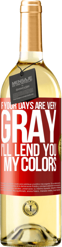 29,95 € Free Shipping | White Wine WHITE Edition If your days are very gray, I'll lend you my colors Red Label. Customizable label Young wine Harvest 2025 Verdejo