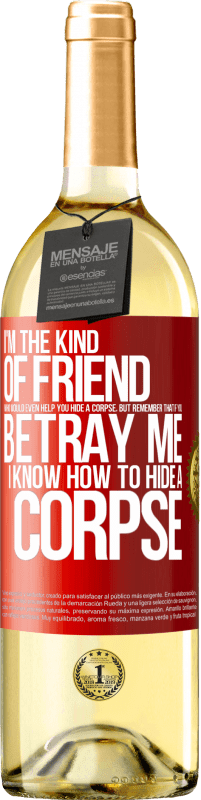29,95 € Free Shipping | White Wine WHITE Edition I'm the kind of friend who would even help you hide a corpse, but remember that if you betray me… I know how to hide a corpse Red Label. Customizable label Young wine Harvest 2025 Verdejo