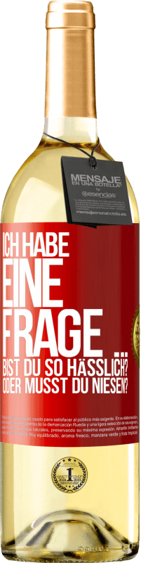 29,95 € Kostenloser Versand | Weißwein WHITE Ausgabe Ich habe eine Frage ... Bist du so hässlich? Oder musst du niesen? Rote Markierung. Anpassbares Etikett Junger Wein Ernte 2023 Verdejo