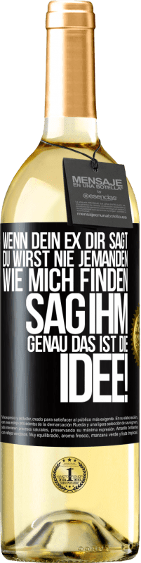 29,95 € Kostenloser Versand | Weißwein WHITE Ausgabe Wenn dein Ex dir sagt, du wirst nie jemanden wie mich finden, sag ihm, genau das ist die Idee! Schwarzes Etikett. Anpassbares Etikett Junger Wein Ernte 2024 Verdejo