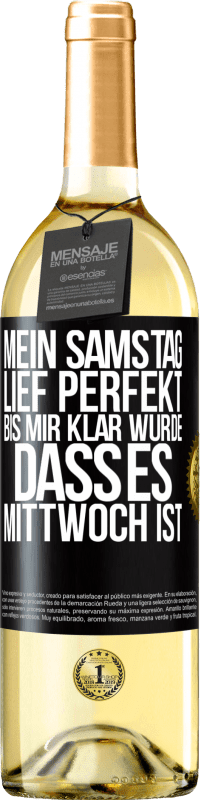 29,95 € Kostenloser Versand | Weißwein WHITE Ausgabe Mein Samstag lief perfekt, bis mir klar wurde, dass es Mittwoch ist Schwarzes Etikett. Anpassbares Etikett Junger Wein Ernte 2024 Verdejo