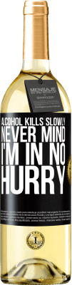 29,95 € Free Shipping | White Wine WHITE Edition Alcohol kills slowly ... Never mind, I'm in no hurry Black Label. Customizable label Young wine Harvest 2023 Verdejo