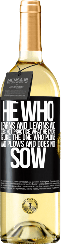 29,95 € Free Shipping | White Wine WHITE Edition He who learns and learns and does not practice what he knows is like the one who plows and plows and does not sow Black Label. Customizable label Young wine Harvest 2023 Verdejo