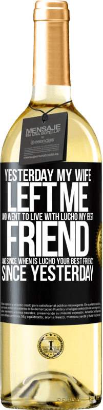 29,95 € Free Shipping | White Wine WHITE Edition Yesterday my wife left me and went to live with Lucho, my best friend. And since when is Lucho your best friend? Since Black Label. Customizable label Young wine Harvest 2023 Verdejo