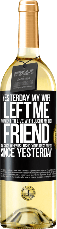 29,95 € Free Shipping | White Wine WHITE Edition Yesterday my wife left me and went to live with Lucho, my best friend. And since when is Lucho your best friend? Since Black Label. Customizable label Young wine Harvest 2024 Verdejo