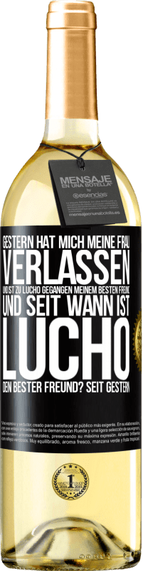 29,95 € Kostenloser Versand | Weißwein WHITE Ausgabe Gestern hat mich meine Frau verlassen und ist zu Lucho gegangen, meinem besten Freund. Und seit wann ist Lucho dein bester Freun Schwarzes Etikett. Anpassbares Etikett Junger Wein Ernte 2024 Verdejo