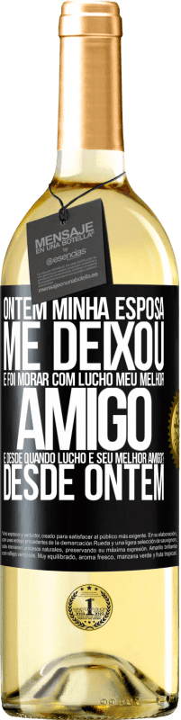 29,95 € Envio grátis | Vinho branco Edição WHITE Ontem minha esposa me deixou e foi morar com Lucho, meu melhor amigo. E desde quando Lucho é seu melhor amigo? Desde ontem Etiqueta Preta. Etiqueta personalizável Vinho jovem Colheita 2023 Verdejo