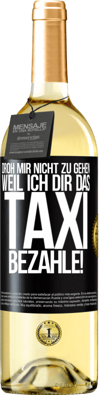 29,95 € Kostenloser Versand | Weißwein WHITE Ausgabe Droh mir nicht zu gehen, weil ich dir das Taxi bezahle! Schwarzes Etikett. Anpassbares Etikett Junger Wein Ernte 2024 Verdejo