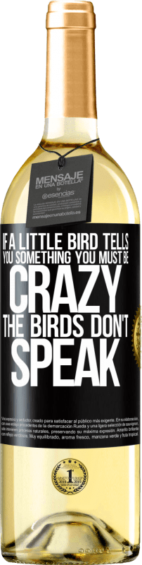 29,95 € Бесплатная доставка | Белое вино Издание WHITE Если маленькая птичка говорит тебе что-то ... ты, должно быть, сумасшедший, птицы не говорят Черная метка. Настраиваемая этикетка Молодое вино Урожай 2023 Verdejo