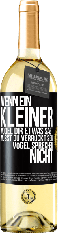 29,95 € Kostenloser Versand | Weißwein WHITE Ausgabe Wenn ein kleiner Vogel dir etwas sagt… musst du verrückt sein, Vögel sprechen nicht Schwarzes Etikett. Anpassbares Etikett Junger Wein Ernte 2024 Verdejo