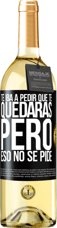 29,95 € Envío gratis | Vino Blanco Edición WHITE Te iba a pedir que te quedaras, pero eso no se pide Etiqueta Negra. Etiqueta personalizable Vino joven Cosecha 2024 Verdejo