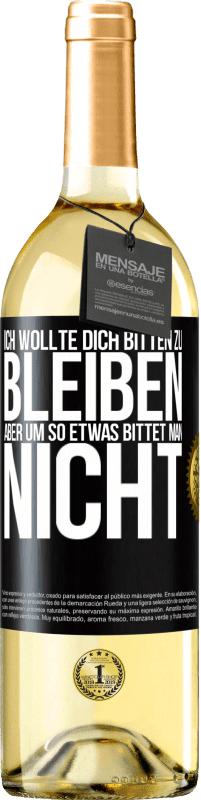 29,95 € Kostenloser Versand | Weißwein WHITE Ausgabe Ich wollte dich bitten zu bleiben, aber um so etwas bittet man nicht Schwarzes Etikett. Anpassbares Etikett Junger Wein Ernte 2024 Verdejo