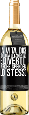 29,95 € Spedizione Gratuita | Vino bianco Edizione WHITE La vita dice smettila di lamentarti e divertiti, perché spenderà lo stesso Etichetta Nera. Etichetta personalizzabile Vino giovane Raccogliere 2024 Verdejo