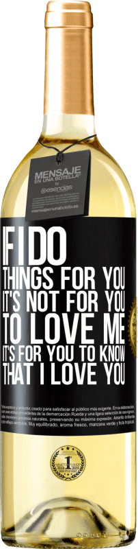 29,95 € Free Shipping | White Wine WHITE Edition If I do things for you, it's not for you to love me. It's for you to know that I love you Black Label. Customizable label Young wine Harvest 2023 Verdejo