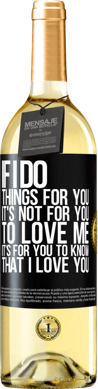 29,95 € Free Shipping | White Wine WHITE Edition If I do things for you, it's not for you to love me. It's for you to know that I love you Black Label. Customizable label Young wine Harvest 2024 Verdejo