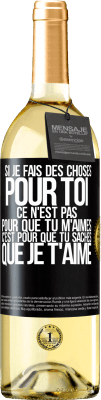 29,95 € Envoi gratuit | Vin blanc Édition WHITE Si je fais des choses pour toi ce n'est pas pour que tu m'aimes. C'est pour que tu saches que je t'aime Étiquette Noire. Étiquette personnalisable Vin jeune Récolte 2023 Verdejo