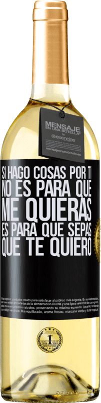 29,95 € Envío gratis | Vino Blanco Edición WHITE Si hago cosas por ti, no es para que me quieras. Es para que sepas que te quiero Etiqueta Negra. Etiqueta personalizable Vino joven Cosecha 2024 Verdejo