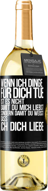 29,95 € Kostenloser Versand | Weißwein WHITE Ausgabe Wenn ich Dinge für dich tue, ist es nicht, damit du mich liebst, sondern damit du weißt, dass ich dich liebe Schwarzes Etikett. Anpassbares Etikett Junger Wein Ernte 2024 Verdejo