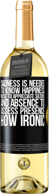 29,95 € Free Shipping | White Wine WHITE Edition Sadness is needed to know happiness, noise to appreciate silence, and absence to assess presence. How ironic Black Label. Customizable label Young wine Harvest 2024 Verdejo