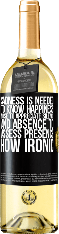 29,95 € Free Shipping | White Wine WHITE Edition Sadness is needed to know happiness, noise to appreciate silence, and absence to assess presence. How ironic Black Label. Customizable label Young wine Harvest 2023 Verdejo