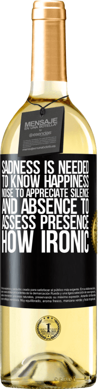 29,95 € Free Shipping | White Wine WHITE Edition Sadness is needed to know happiness, noise to appreciate silence, and absence to assess presence. How ironic Black Label. Customizable label Young wine Harvest 2024 Verdejo