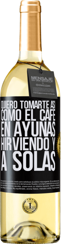 29,95 € Envío gratis | Vino Blanco Edición WHITE Quiero tomarte así, como el café. En ayunas, hirviendo y a solas Etiqueta Negra. Etiqueta personalizable Vino joven Cosecha 2024 Verdejo