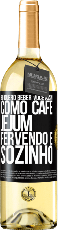 29,95 € Envio grátis | Vinho branco Edição WHITE Eu quero beber você assim, como café. Jejum, fervendo e sozinho Etiqueta Preta. Etiqueta personalizável Vinho jovem Colheita 2024 Verdejo