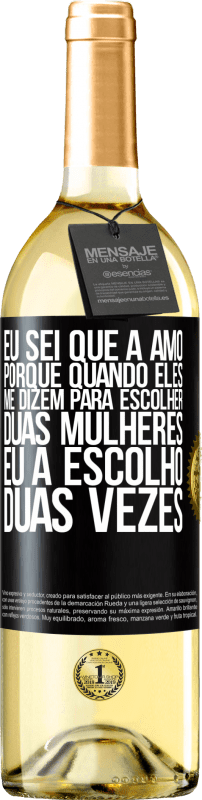 29,95 € Envio grátis | Vinho branco Edição WHITE Eu sei que a amo, porque quando eles me dizem para escolher duas mulheres, eu a escolho duas vezes Etiqueta Preta. Etiqueta personalizável Vinho jovem Colheita 2024 Verdejo