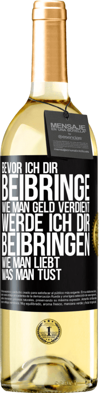 29,95 € Kostenloser Versand | Weißwein WHITE Ausgabe Bevor ich dir beibringe, wie man Geld verdient, werde ich dir beibringen, wie man liebt, was man tust Schwarzes Etikett. Anpassbares Etikett Junger Wein Ernte 2024 Verdejo