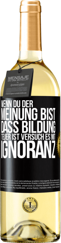 29,95 € Kostenloser Versand | Weißwein WHITE Ausgabe Wenn du der Meinung bist, dass Bildung teuer ist, versuch es mit Ignoranz Schwarzes Etikett. Anpassbares Etikett Junger Wein Ernte 2024 Verdejo