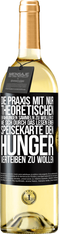 29,95 € Kostenloser Versand | Weißwein WHITE Ausgabe Die Praxis mit nur theoretischen Erfahrungen sammeln zu wollen ist, wie sich durch das Lesen einer Speisekarte den Hunger vertei Schwarzes Etikett. Anpassbares Etikett Junger Wein Ernte 2024 Verdejo