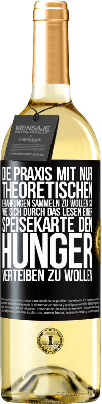 29,95 € Kostenloser Versand | Weißwein WHITE Ausgabe Die Praxis mit nur theoretischen Erfahrungen sammeln zu wollen ist, wie sich durch das Lesen einer Speisekarte den Hunger vertei Schwarzes Etikett. Anpassbares Etikett Junger Wein Ernte 2025 Verdejo