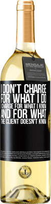 29,95 € Free Shipping | White Wine WHITE Edition I don't charge for what I do, I charge for what I know, and for what the client doesn't know Black Label. Customizable label Young wine Harvest 2023 Verdejo