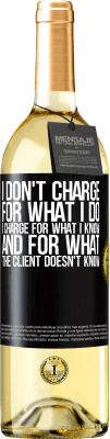 29,95 € Free Shipping | White Wine WHITE Edition I don't charge for what I do, I charge for what I know, and for what the client doesn't know Black Label. Customizable label Young wine Harvest 2024 Verdejo