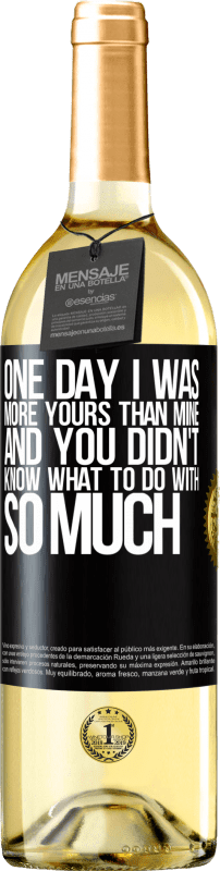 29,95 € Free Shipping | White Wine WHITE Edition One day I was more yours than mine, and you didn't know what to do with so much Black Label. Customizable label Young wine Harvest 2023 Verdejo
