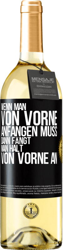 29,95 € Kostenloser Versand | Weißwein WHITE Ausgabe Wenn man von vorne anfangen muss, dann fängt man halt von vorne an Schwarzes Etikett. Anpassbares Etikett Junger Wein Ernte 2024 Verdejo