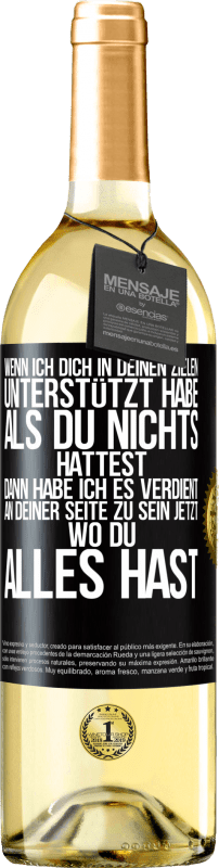 29,95 € Kostenloser Versand | Weißwein WHITE Ausgabe Wenn ich dich in deinen Zielen unterstützt habe, als du nichts hattest, dann habe ich es verdient, an deiner Seite zu sein jetzt Schwarzes Etikett. Anpassbares Etikett Junger Wein Ernte 2024 Verdejo