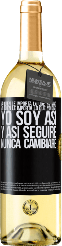 29,95 € Envío gratis | Vino Blanco Edición WHITE ¿A quién le importa lo que yo haga? ¿A quién le importa lo que yo diga? Yo soy así, y así seguiré, nunca cambiaré Etiqueta Negra. Etiqueta personalizable Vino joven Cosecha 2024 Verdejo