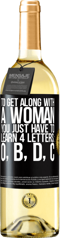 29,95 € Free Shipping | White Wine WHITE Edition To get along with a woman, you just have to learn 4 letters: O, B, D, C Black Label. Customizable label Young wine Harvest 2024 Verdejo