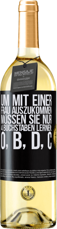 29,95 € Kostenloser Versand | Weißwein WHITE Ausgabe Um mit einer Frau auszukommen, müssen Sie nur 4 Buchstaben lernen: O, B, D, C Schwarzes Etikett. Anpassbares Etikett Junger Wein Ernte 2024 Verdejo