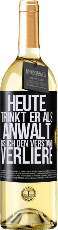 29,95 € Kostenloser Versand | Weißwein WHITE Ausgabe Heute trinkt er als Anwalt. Bis ich den Verstand verliere Schwarzes Etikett. Anpassbares Etikett Junger Wein Ernte 2024 Verdejo