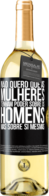 29,95 € Envio grátis | Vinho branco Edição WHITE Não quero que as mulheres tenham poder sobre os homens, mas sobre si mesmas Etiqueta Preta. Etiqueta personalizável Vinho jovem Colheita 2024 Verdejo