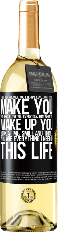 29,95 € Free Shipping | White Wine WHITE Edition I will not promise you eternal love, just try to make you feel that I love you every day, that when you wake up you look at Black Label. Customizable label Young wine Harvest 2023 Verdejo