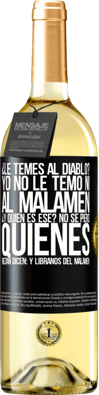 29,95 € Free Shipping | White Wine WHITE Edition ¿Le temes al diablo? Yo no le temo ni al malamén ¿Y quién es ese? No sé, pero quienes rezan dicen: y líbranos del malamén Black Label. Customizable label Young wine Harvest 2023 Verdejo