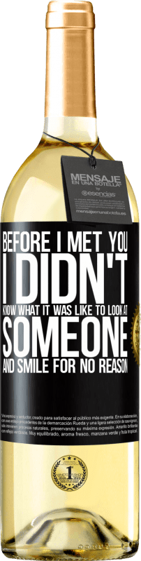 29,95 € Free Shipping | White Wine WHITE Edition Before I met you, I didn't know what it was like to look at someone and smile for no reason Black Label. Customizable label Young wine Harvest 2023 Verdejo